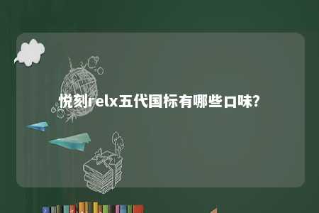 悦刻relx五代国标有哪些口味

？ 